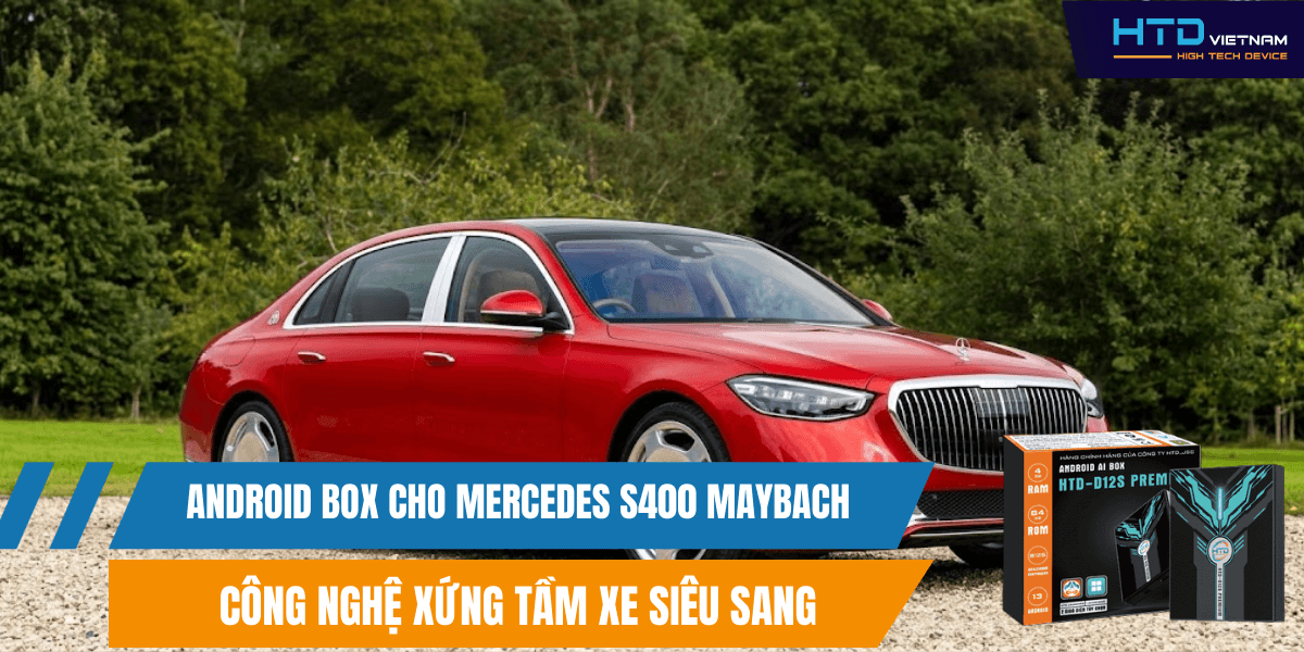 Android Box cho Mercedes S400 Maybach công nghệ xứng tầm xe siêu sang