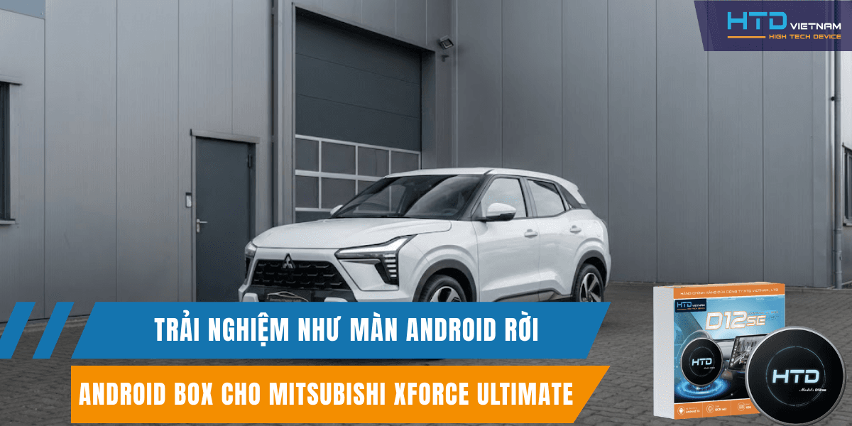 Android Box cho Mitsubishi Xforce Ultimate trải nghiệm như màn Android rời