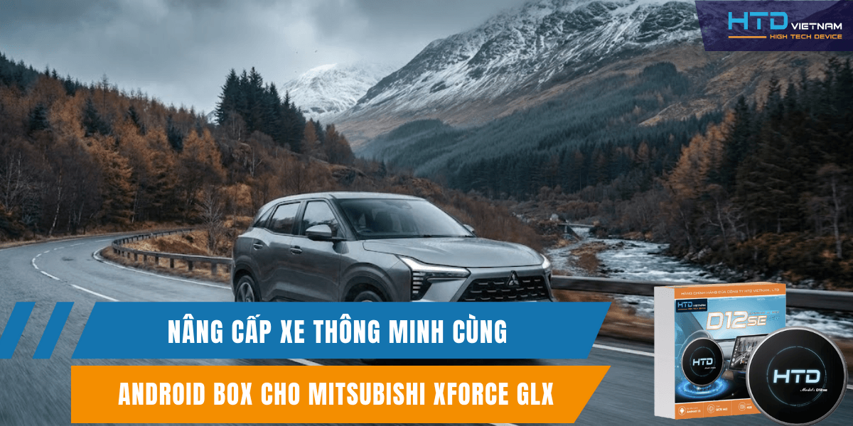 Nâng cấp xe thông minh cùng Android Box cho Mitsubishi Xforce GLX